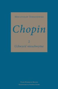 Mieczysław Tomaszewski: Chopin - Uchwycić nieuchwytne - II tom monografii o wielkim kompozytorze 