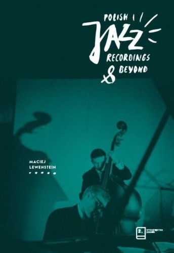 Polish Jazz Recordings & Beyond - przewodnik po polskich płytach jazzowych - Maciej Lewenstein