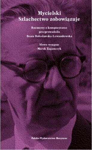 Zygmunt Mycielski. Szlachectwo zobowiązuje - rozmowy o kompozytorze