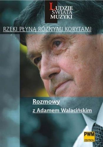 Rzeki płyną różnymi korytami - rozmowy z Adamem Walacińskim - Anna Woźniakowska