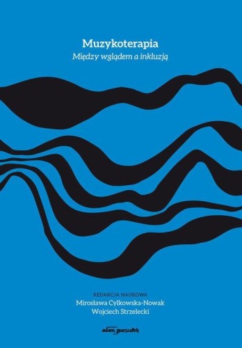 Muzykoterapia - między wglądem a inkluzją - Mirosława Cylkowska-Nowak, Wojciech Strzelecki