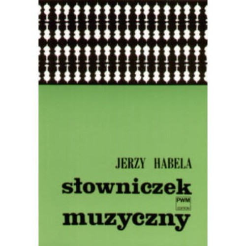 Słowniczek muzyczny - Jerzy Habela - 2000 haseł z teorii muzyki, notacji muzycznej, akustyki, instrumentoznawstwa, form muzycznych, praktyki wykonawczej, historii muzyki