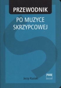 Przewodnik po muzyce skrzypcowej - Jerzy Kusiak