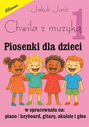 Jakub Jasic: Chwila z muzyką 1 - piosenki dla dzieci w opracowaniu na keyboard, gitarę, ukulele i głos