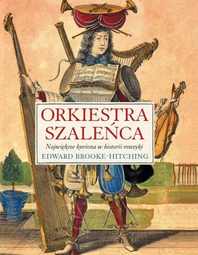 Orkiestra szaleńca - największe kurioza w historii muzyki - Edward Brooke-Hitching