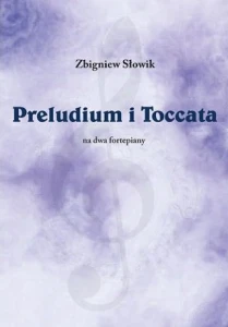 Zbigniew Słowik: Preludium i Toccata na dwa fortepiany - nuty na duet fortepianowy