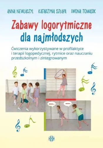 Zabawy logorytmiczne dla najmłodszych - ćwiczenia wykorzystywane w profilaktyce i terapii logopedycznej, rytmice oraz nauczaniu przedszkolnym i zintegrowanym