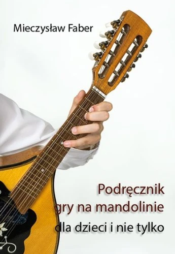 Mieczysław Faber: Podręcznik gry na mandolinie dla dzieci i nie tylko - nauka gry na mandolinie