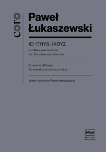 Paweł Łukaszewski: ICHTHYS - modlitwa ekumeniczna na chór mieszany i akordeon (partytura studyjna)