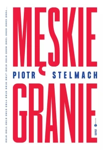 Piotr Stelmach: Męskie Granie - historia muzycznego fenomenu ostatnich lat