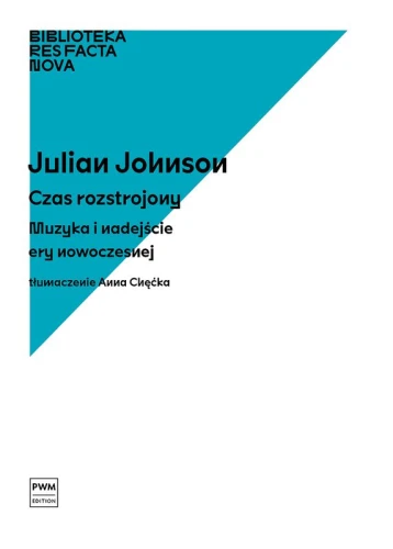 Julian Johnson: Czas rozstrojony. Muzyka i nadejście ery nowoczesnej - Res Facta Nova