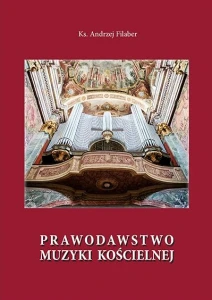 Prawodawstwo muzyki kościelnej - ks. Andrzej Filaber - kompendium wiedzy o muzyce w liturgii