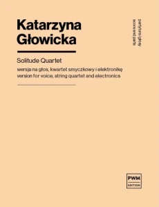 Katarzyna Głowicka: Solitude Quartet - nuty na głos, kwartet smyczkowy i elektronikę