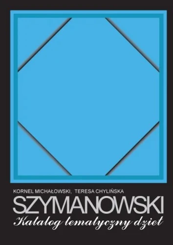 Teresa Chylińska, Kornel Michałowski: Szymanowski - katalog tematycznych dzieł