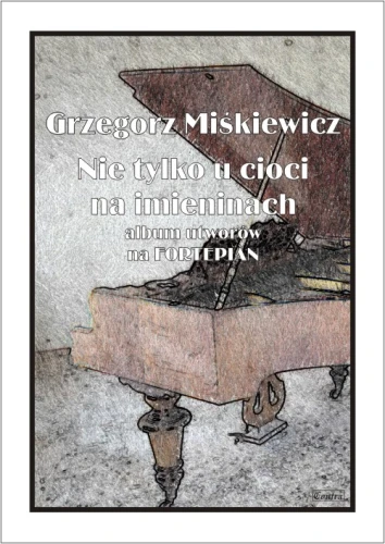 Grzegorz Miśkiewicz: Nie tylko u cioci na imieninach - album utworów na fortepian