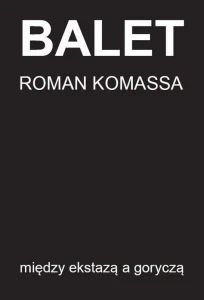 Balet między ekstazą a goryczą - Roman Komassa