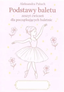 Aleksandra Paluch: Podstawy baletu - zeszyt ćwiczeń dla początkujących baletnic