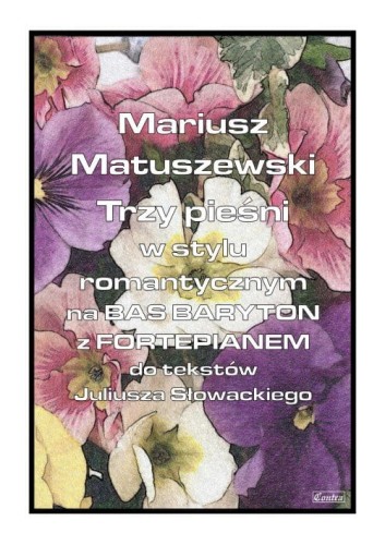 Mariusz Matuszewski: Trzy pieśni w stylu romantycznym na bas-baryton do tekstów Juliusza Słowackiego