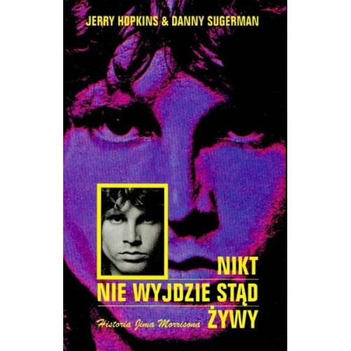 Nikt nie wyjdzie stąd żywy. Historia Jima Morrisona - Jerry Hopkins, Danny Sugerman