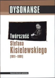 Dysonanse - twórczość Stefana Kisielewskiego (1911-1991) - Andrzej Hejmej