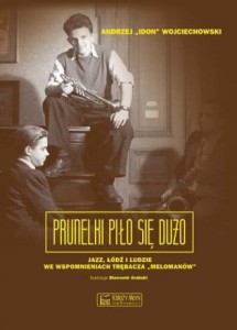 Prunelki piło się dużo. Jazz, Łódź i ludzie we wspomnieniach trębacza Melomanów - Andrzej 'Idon' Wojciechowski