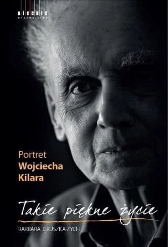 Portret Wojciecha Kilara - Takie piękne życie - Barbara Gruszka-Zych, Wojciech Kilar