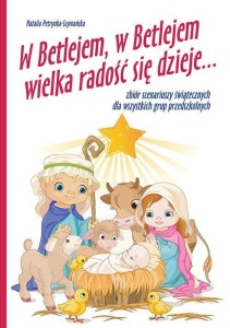 Natalia Petrynka-Szymańska: W Betlejem, w Betlejem wielka radość się dzieje - zbiór scenariuszy świątecznych dla grup przedszkolnych (+ 2 płyty CD)