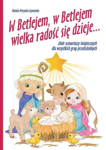 Natalia Petrynka-Szymańska: W Betlejem, w Betlejem wielka radość się dzieje - zbiór scenariuszy świątecznych dla grup przedszkolnych (+ 2 płyty CD)
