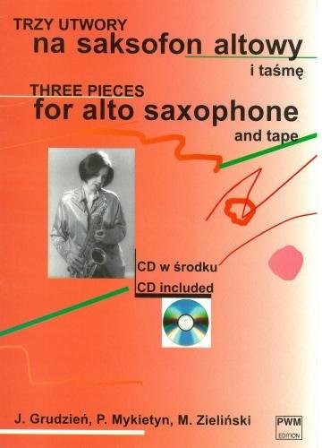 Jacek Grudzień, Maciej Zieliński, Paweł Mykietyn: Trzy utwory na saksofon altowy i taśmę (+ płyta CD)