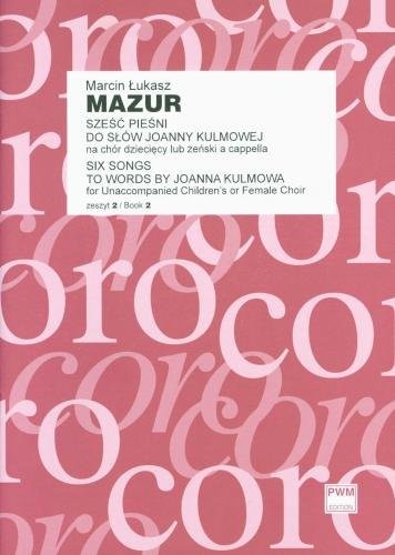 Marcin Łukasz Mazur: Sześć pieśni do słów Joanny Kulmowej na chór dziecięcy lub żeński a cappella 2 - partytura studyjna