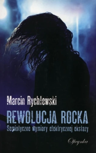 Rewolucja rocka. Semiotyczne wymiary elektrycznej ekstazy - Marcin Rychlewski