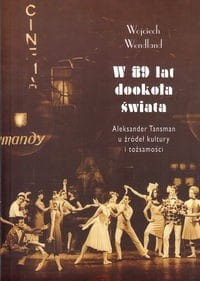 W 89 lat dookoła świata - Aleksander Tansman u źródeł kultury i tożsamości - Wojciech Wendland