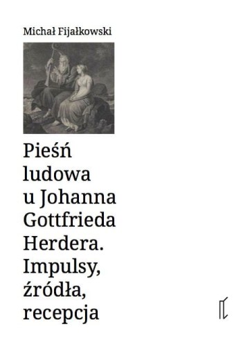 Pieśń ludowa u Johanna Gottfrieda Herdera. Impulsy, źródła, recepcja - Michał Fijałkowski