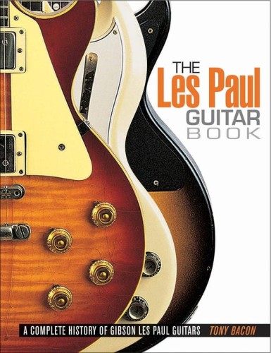 The Les Paul Guitar Book - A Complete History of Gibson Les Paul Guitars - Tony Bacon - kompendium o gitarach elektrycznych Gibson Les Paul