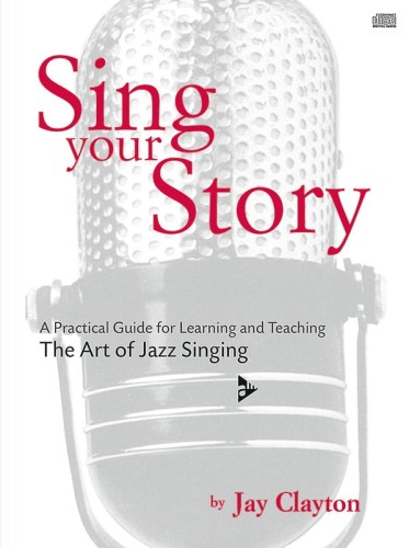 Jay Clayton: Sing Your Story - The Art of Jazz Singing (+ płyta CD) - praktyczny przewodnik dla uczniów i nauczycieli śpiewu