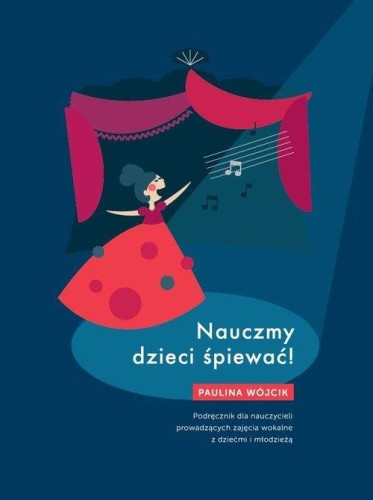 Nauczmy dzieci śpiewać - podręcznik dla nauczycieli prowadzących zajęcia wokalne z dziećmi i młodzieżą - Paulina Wójcik