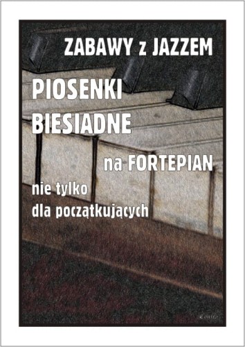 Zabawy z jazzem - piosenki biesiadne na fortepian nie tylko dla początkujących - Piotr Śmiejczak