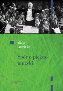 Spór o piękno muzyki: wprowadzenie do kultury muzycznej XX i XXI wieku - Alicja Jarzębska