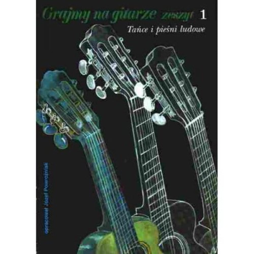 Grajmy na gitarze zeszyt 1 - tańce i pieśni ludowe na gitarę - Józef Powroźniak