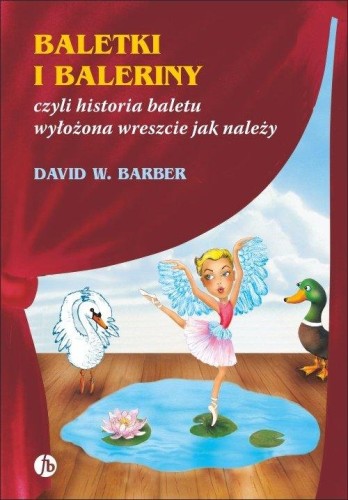 David W. Barber: Baletki i baleriny czyli historia baletu wyłożona wreszcie jak należy