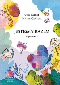 Anna Bernat, Michał Ciechan: Jesteśmy razem w piosence (+ płyta CD) - piosenki dla dzieci