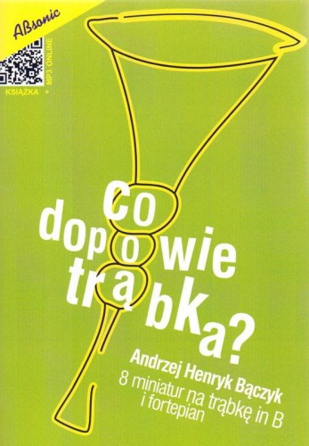 Andrzej Henryk Bączyk: Co dopowie trąbka (+ mp3 online) - 8 miniatur na trąbkę in B i fortepian