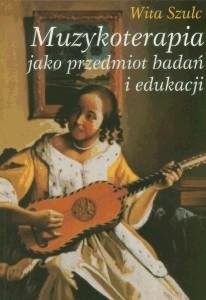Muzykoterapia jako przedmiot badań i edukacji - Wita Szulc