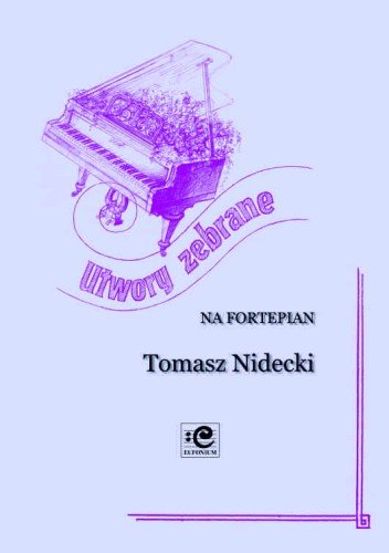 Utwory zebrane na fortepian solo - Tomasz Napoleon Nidecki, Adam Wodnicki