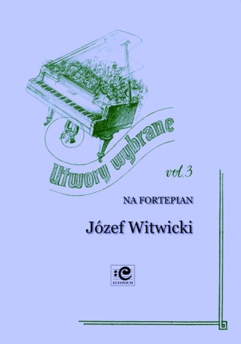 Utwory wybrane vol. 3 na fortepian solo - Józef Dominik Witwicki, Adam Wodnicki