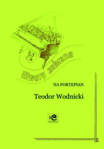 Utwory zebrane - nuty na fortepian - Teodor Wodnicki, Adam Wodnicki