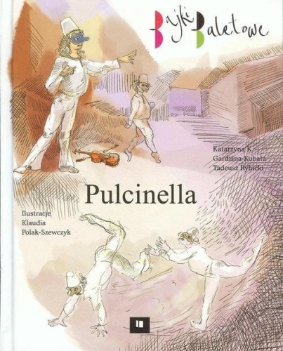 Pulcinella - bajki baletowe - Katarzyna Gardzina-Kubała, Tadeusz Rybicki