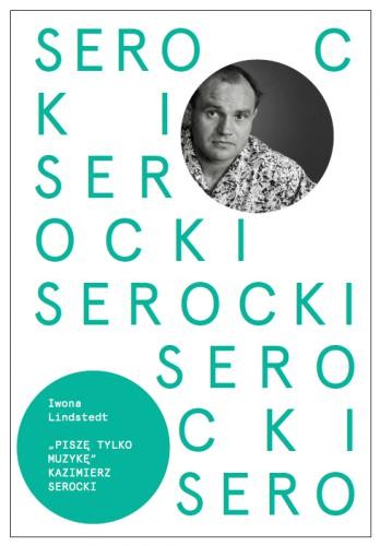 Kazimierz Serocki: Piszę tylko muzykę - Iwona Lindstedt