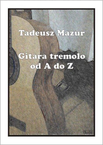 Tadeusz Mazur: Gitara tremolo od A do Z - szkoła gry na gitarze