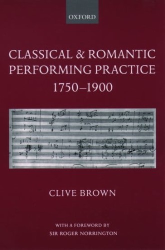 Clive Brown: Classical and Romantic Performing Practice 1750-1900 - wskazówki dla wykonawców muzyki z epoki klasycyzmu i romantyzmu